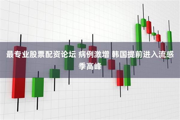 最专业股票配资论坛 病例激增 韩国提前进入流感季高峰
